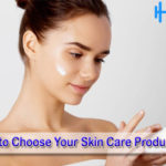 How to Choose Your Skin Care Products