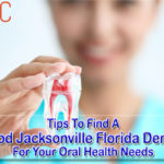 Tips To Find A Good Jacksonville Florida Dentist For Your Oral Health Needs